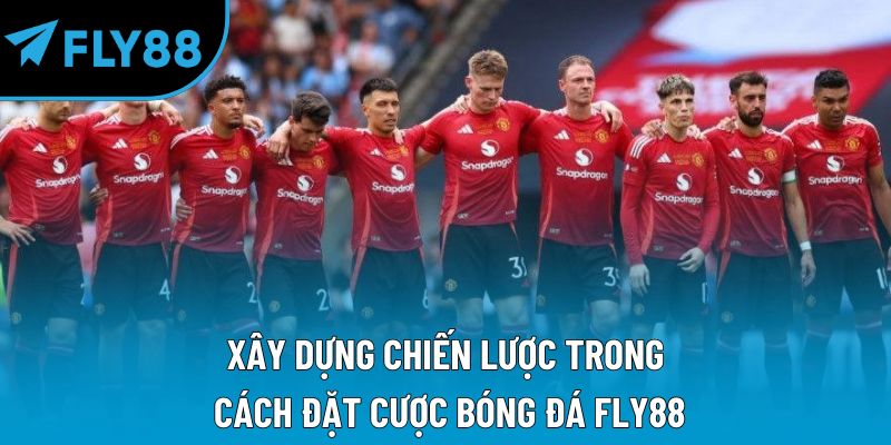 Xây dựng chiến lược trong cách đặt cược bóng đá Fly88