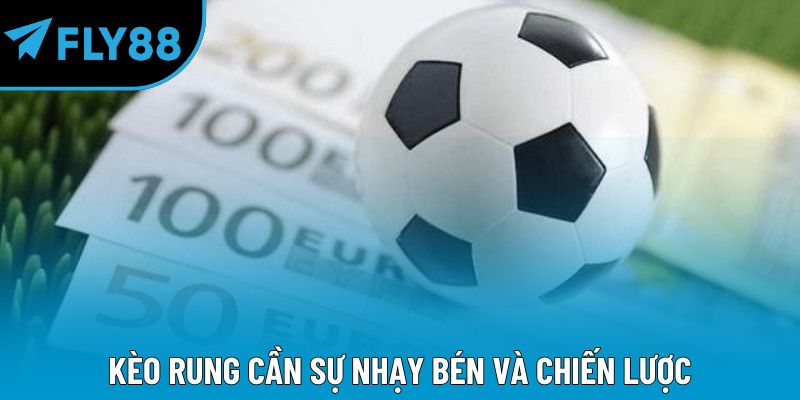 Kèo rung cần sự nhạy bén và chiến lược