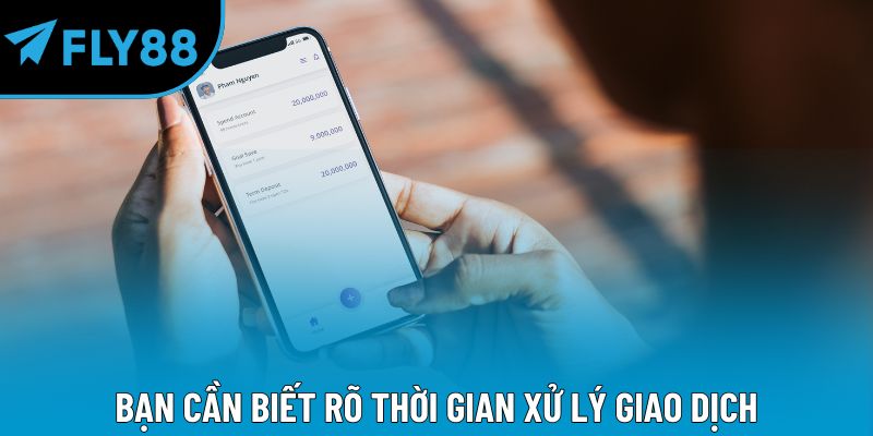 Bạn cần biết rõ thời gian xử lý giao dịch